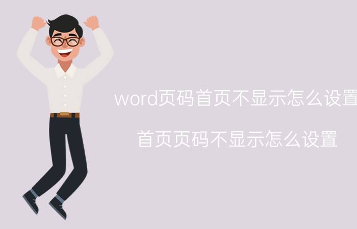 word页码首页不显示怎么设置 首页页码不显示怎么设置？